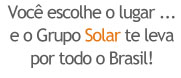 Você escolhe o lugar... e o Grupo Solar te leva por todo o Brasil